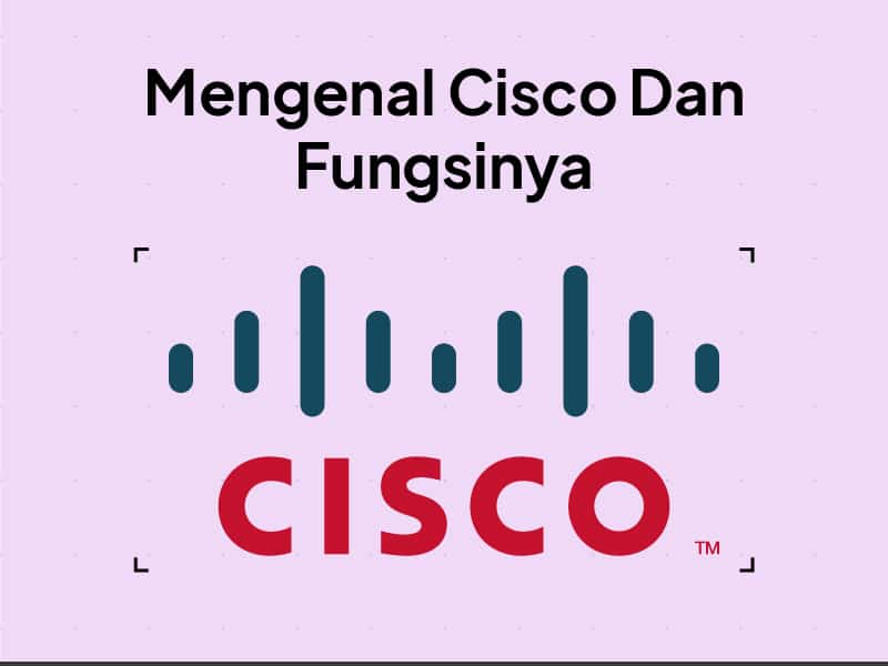 Cisco: Definisi, Asal-Usul, Fungsi dan Teknologinya