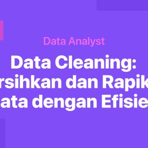 Data Cleaning: Bersihkan dan Rapikan Data dengan Efisien