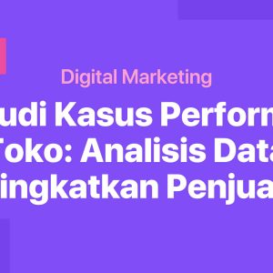 Studi Kasus Performa Toko: Analisis Data & Tingkatkan Penjualan